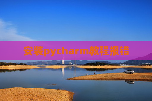 安装pycharm教程报错
